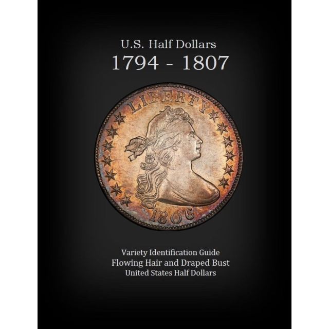 U.S. Early Half Dollars 1794 - 1807 Variety Identification Guide, by Robert Powers